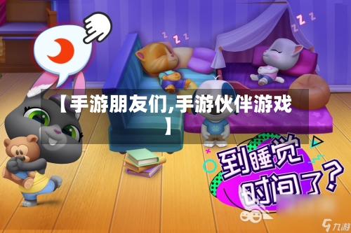 【手游朋友们,手游伙伴游戏】