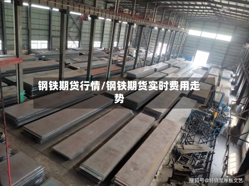 钢铁期贷行情/钢铁期货实时费用走势-第2张图片