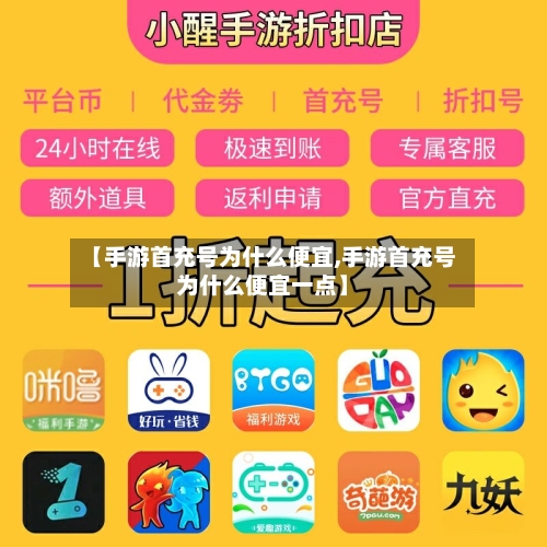 【手游首充号为什么便宜,手游首充号为什么便宜一点】-第2张图片
