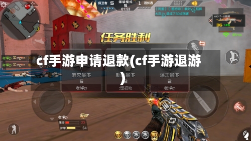 cf手游申请退款(cf手游退游)