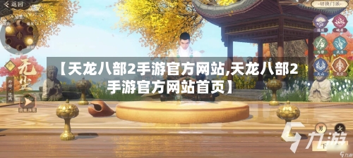 【天龙八部2手游官方网站,天龙八部2手游官方网站首页】