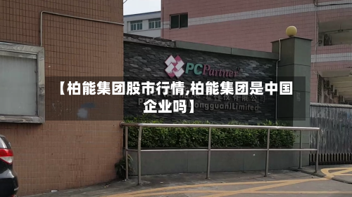 【柏能集团股市行情,柏能集团是中国企业吗】