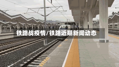 铁路战疫情/铁路近期新闻动态-第2张图片