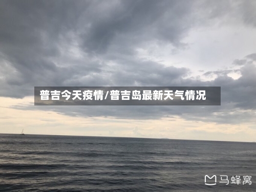 普吉今天疫情/普吉岛最新天气情况-第3张图片