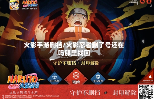 火影手游删档/火影忍者删了号还在吗那里找回