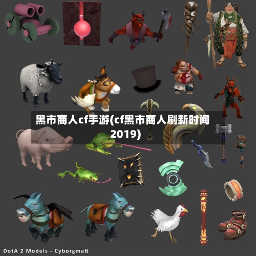 黑市商人cf手游(cf黑市商人刷新时间2019)
