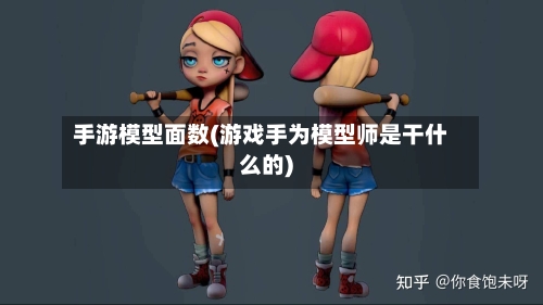 手游模型面数(游戏手为模型师是干什么的)-第2张图片