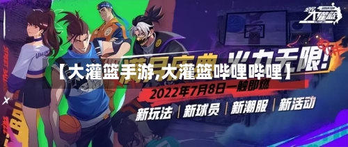 【大灌篮手游,大灌篮哔哩哔哩】