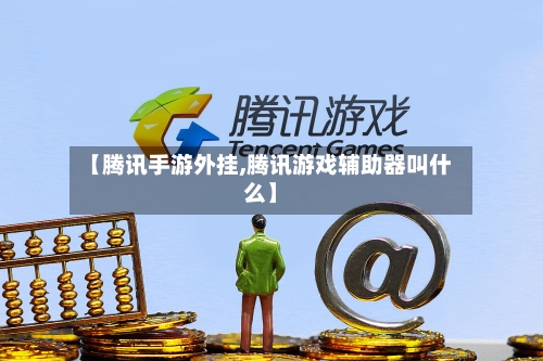 【腾讯手游外挂,腾讯游戏辅助器叫什么】-第3张图片