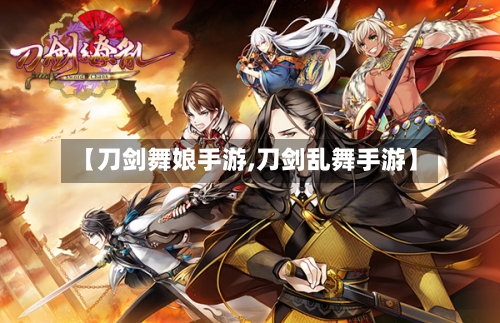 【刀剑舞娘手游,刀剑乱舞手游】