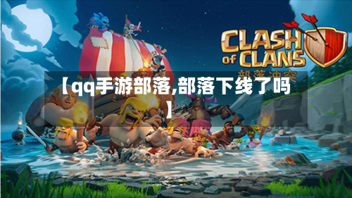 【qq手游部落,部落下线了吗】-第2张图片