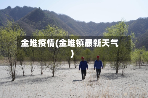 金堆疫情(金堆镇最新天气)-第2张图片