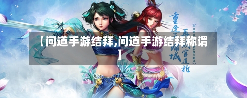 【问道手游结拜,问道手游结拜称谓】-第3张图片