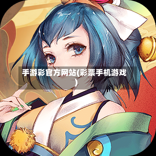 手游彩官方网站(彩票手机游戏)