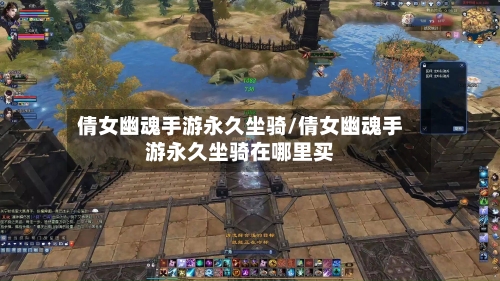 倩女幽魂手游永久坐骑/倩女幽魂手游永久坐骑在哪里买