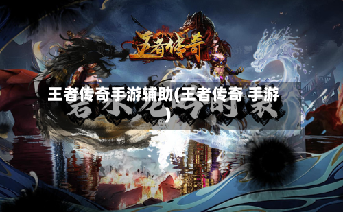 王者传奇手游辅助(王者传奇 手游)-第3张图片