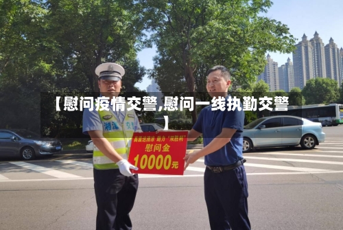 【慰问疫情交警,慰问一线执勤交警】-第3张图片