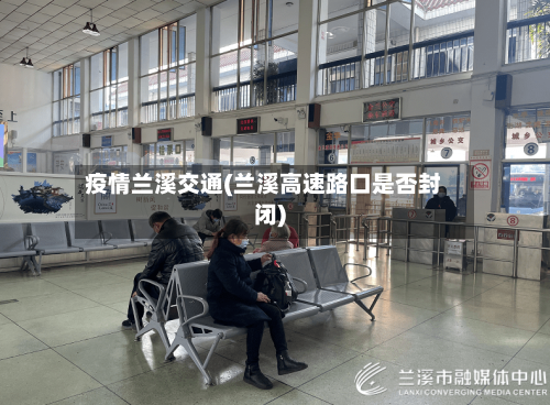疫情兰溪交通(兰溪高速路口是否封闭)