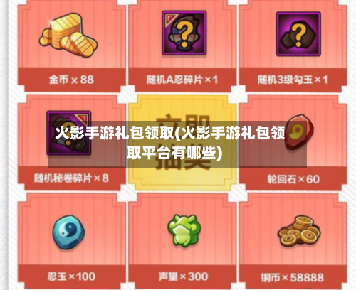 火影手游礼包领取(火影手游礼包领取平台有哪些)