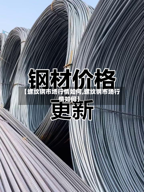 【螺纹钢市场行情如何,螺纹钢市场行情如何】-第2张图片