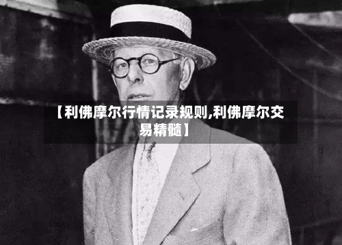 【利佛摩尔行情记录规则,利佛摩尔交易精髓】-第3张图片