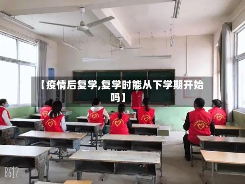 【疫情后复学,复学时能从下学期开始吗】