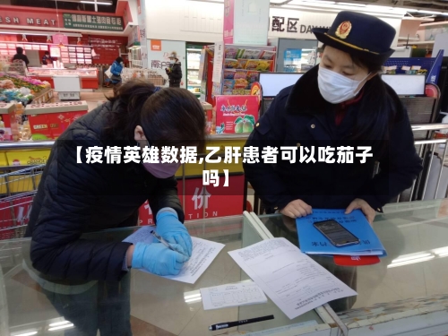 【疫情英雄数据,乙肝患者可以吃茄子吗】-第2张图片