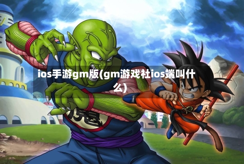 ios手游gm版(gm游戏社ios端叫什么)-第3张图片