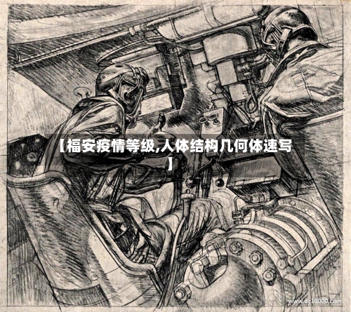 【福安疫情等级,人体结构几何体速写】-第2张图片