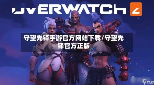 守望先锋手游官方网站下载/守望先锋官方正版-第2张图片