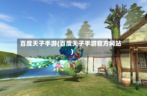 百度天子手游(百度天子手游官方网站)