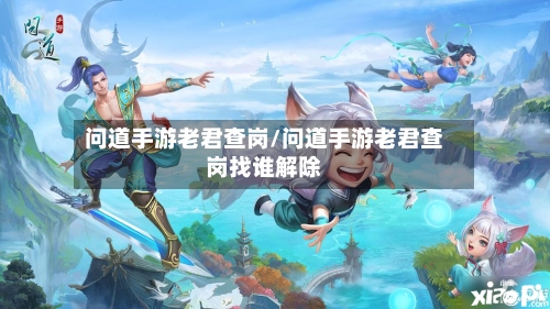 问道手游老君查岗/问道手游老君查岗找谁解除