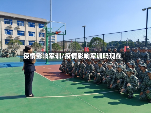 疫情影响军训/疫情影响军训吗现在-第3张图片