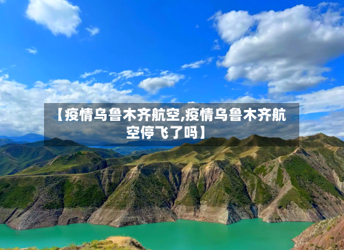 【疫情乌鲁木齐航空,疫情乌鲁木齐航空停飞了吗】-第3张图片