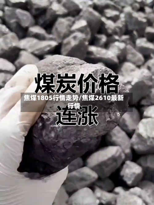 焦煤1805行情走势/焦煤2610最新行情-第2张图片