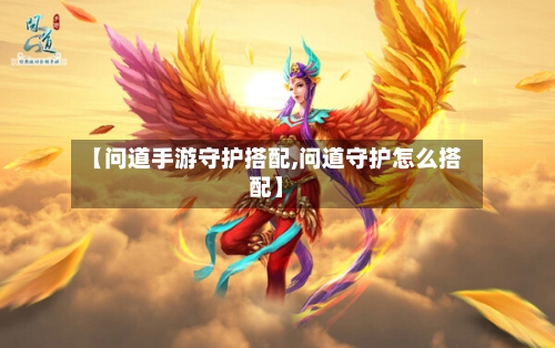 【问道手游守护搭配,问道守护怎么搭配】