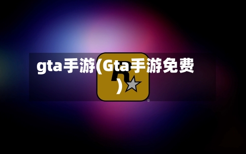 gta手游(Gta手游免费)