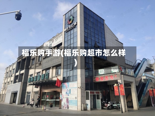 福乐购手游(福乐购超市怎么样)-第3张图片