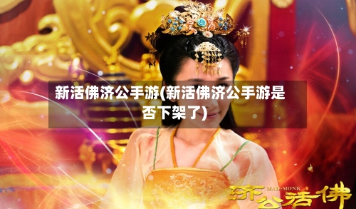 新活佛济公手游(新活佛济公手游是否下架了)