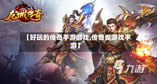 【好玩的传奇手游游戏,传奇类游戏手游】