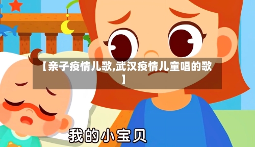 【亲子疫情儿歌,武汉疫情儿童唱的歌】