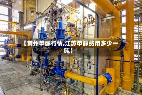 【常州甲醇行情,江苏甲醇费用多少一吨】-第2张图片