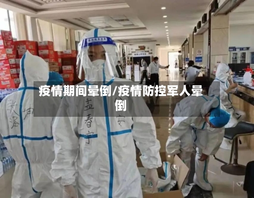 疫情期间晕倒/疫情防控军人晕倒