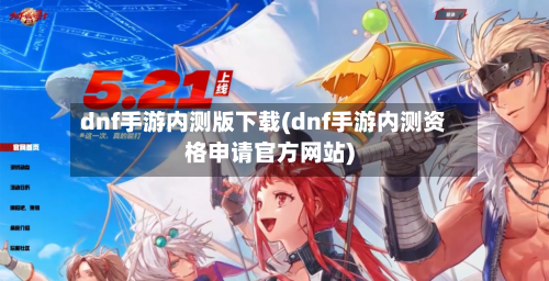 dnf手游内测版下载(dnf手游内测资格申请官方网站)