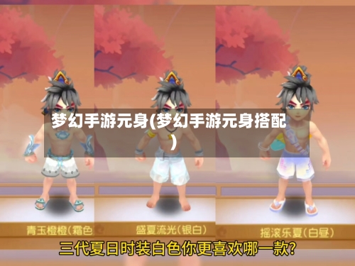 梦幻手游元身(梦幻手游元身搭配)-第2张图片
