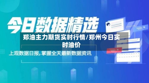 郑油主力期货实时行情/郑州今日实时油价