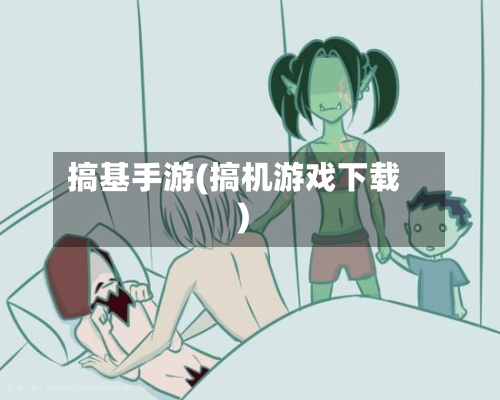 搞基手游(搞机游戏下载)