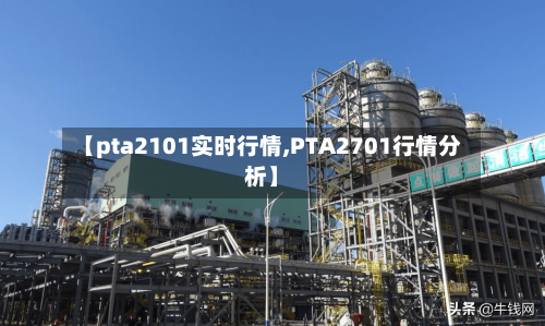 【pta2101实时行情,PTA2701行情分析】