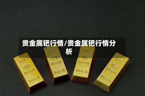 贵金属钯行情/贵金属钯行情分析