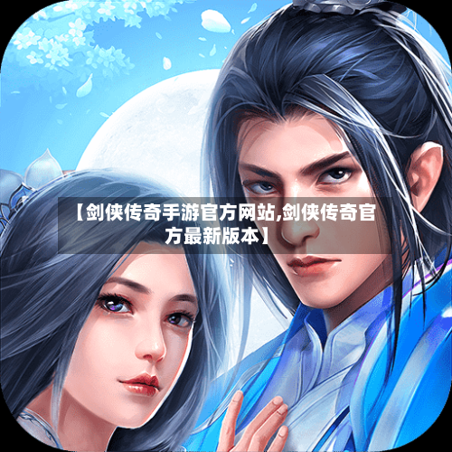 【剑侠传奇手游官方网站,剑侠传奇官方最新版本】